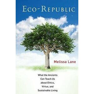 Eco-Republic: What the Ancients Can Teach Us about Ethics, Virtue, and Sustainable Living, Paperback - Melissa Lane imagine