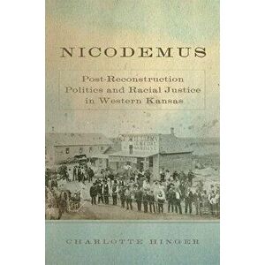 Nicodemus: Post-Reconstruction Politics and Racial Justice in Western Kansas, Hardcover - Charlotte Hinger imagine