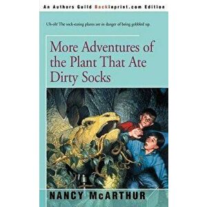More Adventures of the Plant That Ate Dirty Socks, Paperback - Nancy McArthur imagine