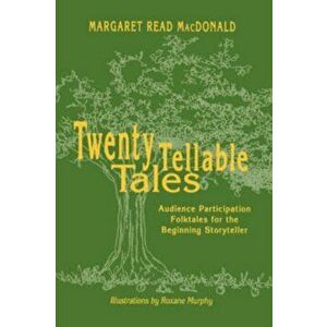 Twenty Tellable Tales: Audience Participation Folktales for the Beginning Storyteller, Paperback - Margaret Read MacDonald imagine