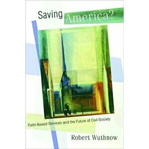 Saving America?: Faith-Based Services and the Future of Civil Society, Paperback - Robert Wuthnow imagine