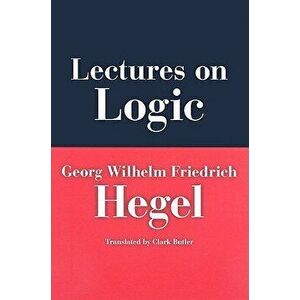 Lectures on Logic: Berlin, 1831, Hardcover - Georg W. F. Hegel imagine