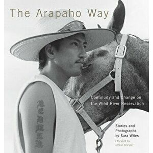 The Arapaho Way: Continuity and Change on the Wind River Reservation, Hardcover - Sara Wiles imagine