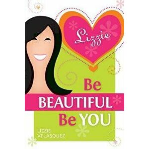 Be Beautiful, Be You, Paperback - Lizzie Velasquez imagine