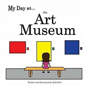 My Day at the Art Museum, Paperback - Kelli Heil imagine