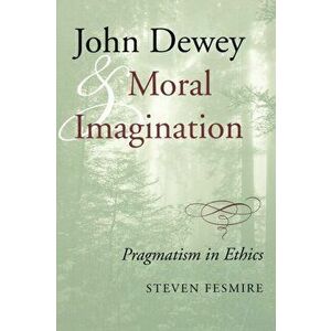 John Dewey and Moral Imagination, Paperback - Steven Fesmire imagine