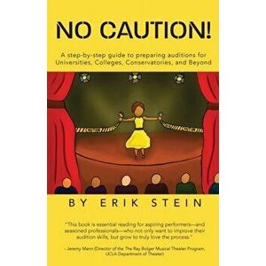 No Caution!: A Step-by-Step Guide to Preparing Auditions for Universities, Colleges, Conservatories, and Beyond, Paperback - Erik Stein imagine