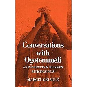 Conversations with Ogotemmli: An Introduction to Dogon Religious Ideas, Paperback - Marcel Griaule imagine