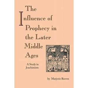 The Influence of Prophecy in the Later Middle Ages: A Study in Joachimism, Paperback - Marjorie Marjorie imagine
