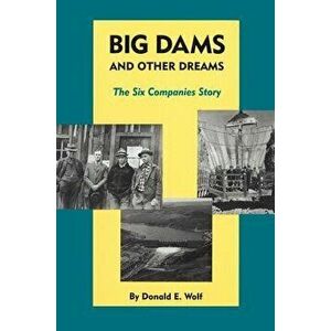 Big Dams and Other Dreams: The Six Companies Story, Paperback - Donald E. Wolf imagine