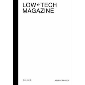 Low-Tech Magazine 2012?2018, Paperback - Kris de Decker imagine