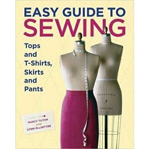 Easy Guide to Sewing Tops and T-Shirts, Skirts, and Pants, Hardback - Marcy Tilton imagine