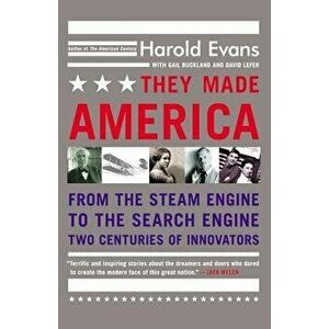 They Made America: From the Steam Engine to the Search Engine: Two Centuries of Innovators, Paperback - Harold Evans imagine