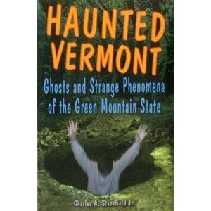 Haunted Vermont: Ghosts and Stpb, Paperback - Charles Stansfield imagine