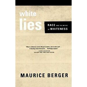 White Lies: Race and the Myths of Whiteness, Paperback - Maurice Berger imagine