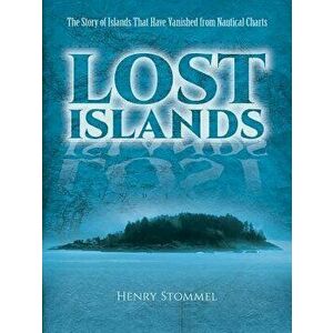 Lost Islands: The Story of Islands That Have Vanished from Nautical Charts, Paperback - Henry Stommel imagine
