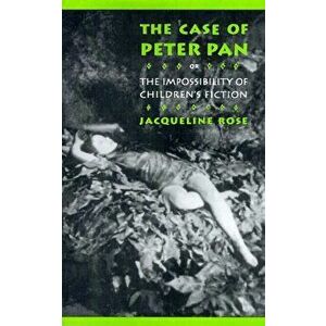 The Case of Peter Pan: Or the Impossibility of Children's Fiction, Paperback - Jacqueline Rose imagine