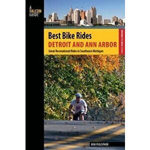 Best Bike Rides Detroit and Ann Arbor: Great Recreational Rides in Southeast Michigan, Paperback - Rob Pulcipher imagine
