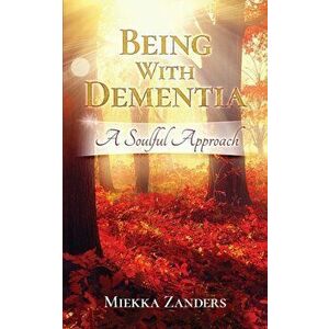 Being With Dementia: A Soulful Approach, Paperback - Miekka Zanders imagine
