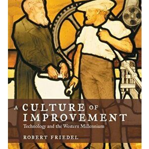 Culture of Improvement. Technology and the Western Millennium, Paperback - Robert Friedel imagine