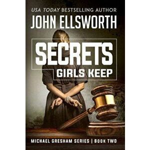 Secrets Girls Keep: Michael Gresham Legal Thriller Series Book Two, Paperback - John Ellsworth imagine
