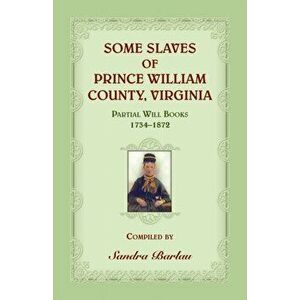 Some Slaves of Prince William County, Virginia Partial Will Books, 1734-1872, Paperback - Sandra Barlau imagine