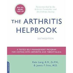 The Arthritis Helpbook: A Tested Self-Management Program for Coping with Arthritis and Fibromyalgia, Paperback - Kate Lorig imagine