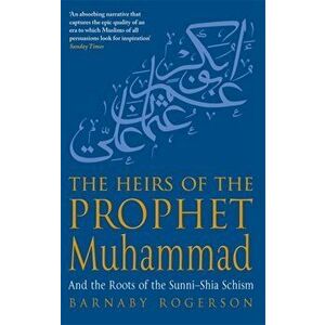Heirs Of The Prophet Muhammad. And the Roots of the Sunni-Shia Schism, Paperback - Barnaby Rogerson imagine