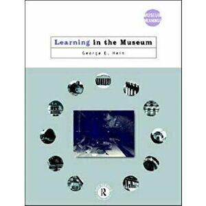 Learning in the Museum, Paperback - George E. (Lesley University, Massachusetts, USA) Hein imagine