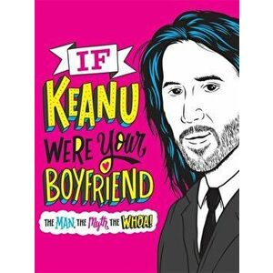 If Keanu Were Your Boyfriend: The Man, the Myth, the Whoa!, Hardcover - Marisa Polansky imagine