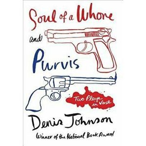 Soul of a Whore and Purvis: Two Plays in Verse, Paperback - Denis Johnson imagine