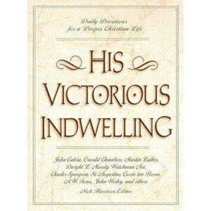 His Victorious Indwelling: Daily Devotions for a Deeper Christian Life, Paperback - Nick Harrison imagine