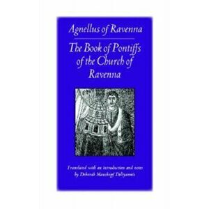 The Book of Pontiffs of the Church of Ravenna: Agnellus of Ravenna, Paperback - Agnellus imagine