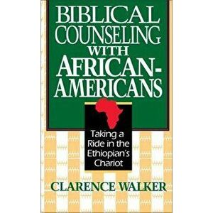 Biblical Counseling with African-Americans: Taking a Ride in the Ethiopian's Chariot, Paperback - Clarence Walker imagine
