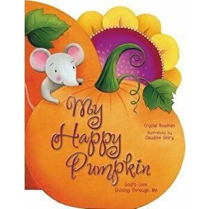 My Happy Pumpkin: God's Love Shining Through Me, Hardcover - Crystal Bowman imagine