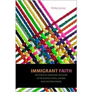 Immigrant Faith. Patterns of Immigrant Religion in the United States, Canada, and Western Europe, Paperback - Phillip Connor imagine