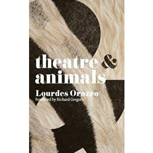 Theatre and Animals, Paperback - Lourdes Orozco imagine