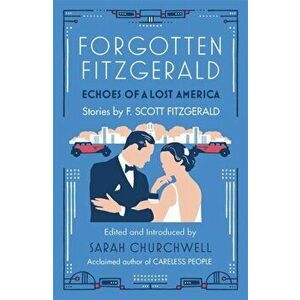 Forgotten Fitzgerald. Echoes of a Lost America, Paperback - Sarah Churchwell imagine