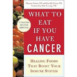 What to Eat If You Have Cancer (Revised): Healing Foods That Boost Your Immune System, Paperback - Maureen Keane imagine