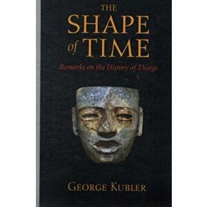Shape of Time. Remarks on the History of Things, Paperback - George Kubler imagine