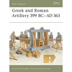 Greek and Roman Artillery 399 BC - AD 363, Paperback - Duncan B. Campbell imagine