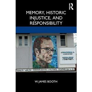Memory, Historic Injustice, and Responsibility, Paperback - W. James Booth imagine
