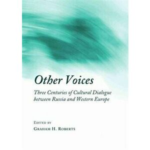 Other Voices. Three Centuries of Cultural Dialogue between Russia and Western Europe, Hardback - *** imagine