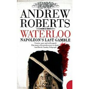 Waterloo. Napoleon's Last Gamble, Paperback - Andrew Roberts imagine