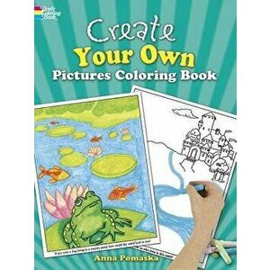 Create Your Own Pictures Coloring Book: 45 Fun-To-Finish Illustrations, Paperback - Anna Pomaska imagine