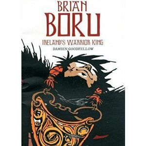 Brian Boru. Ireland's Warrior King, Paperback - Damien Goodfellow imagine