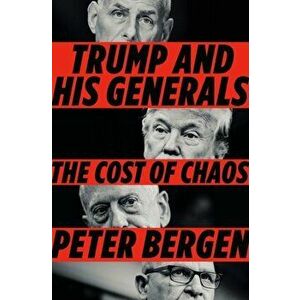 Trump and His Generals: The Cost of Chaos, Hardcover - Peter Bergen imagine