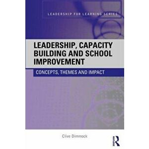 Leadership, Capacity Building and School Improvement. Concepts, themes and impact, Paperback - Clive (University of Leicester, UK) Dimmock imagine