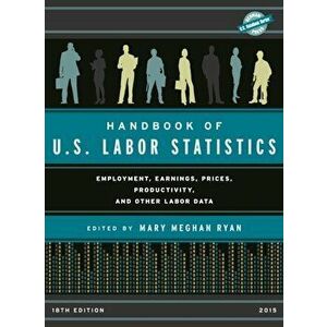 Handbook of U.S. Labor Statistics 2015. Employment, Earnings, Prices, Productivity, and Other Labor Data, Hardback - *** imagine