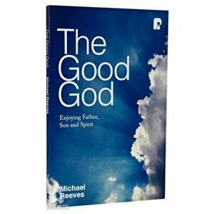 Good God: Enjoying Father, Son, and Spirit, Paperback - Michael Reeves imagine